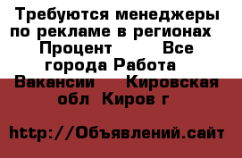 Требуются менеджеры по рекламе в регионах › Процент ­ 50 - Все города Работа » Вакансии   . Кировская обл.,Киров г.